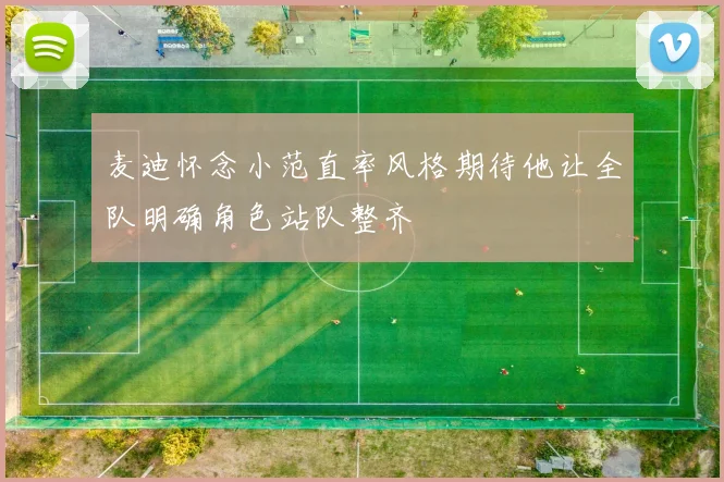 麦迪怀念小范直率风格期待他让全队明确角色站队整齐